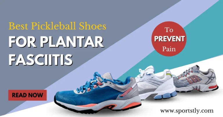 10 Best Pickleball Shoes For Plantar Fasciitis To Prevent Foot Pain
