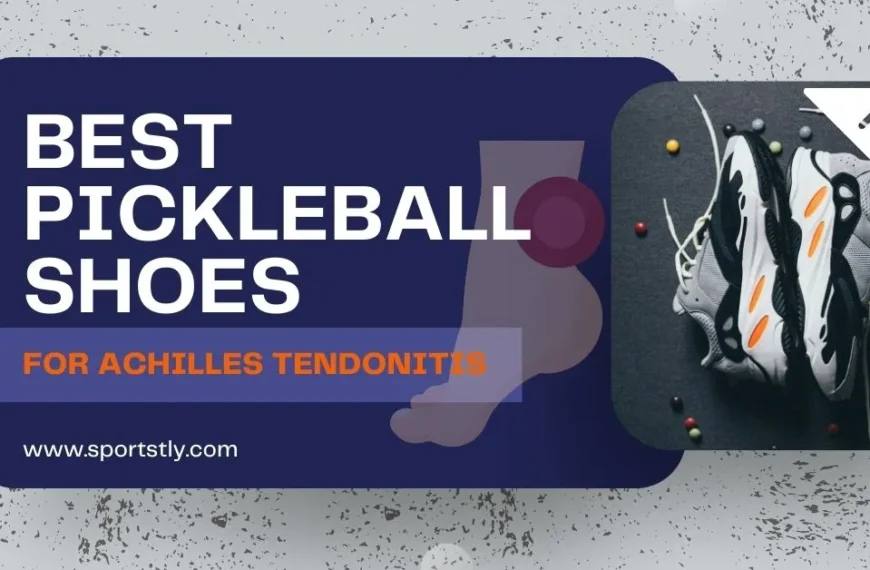 Best Pickleball Shoes for Achilles Tendonitis