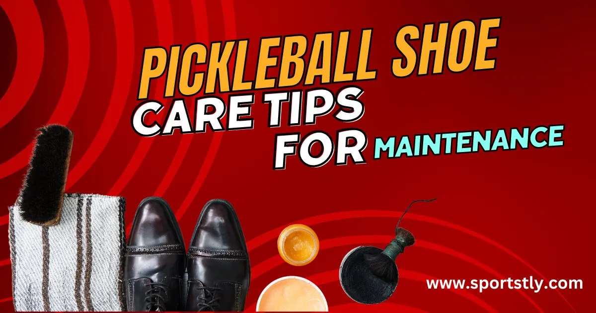 Pickleball Shoe care tips & maintenance guide